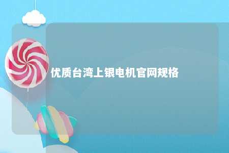 优质台湾上银电机官网规格 